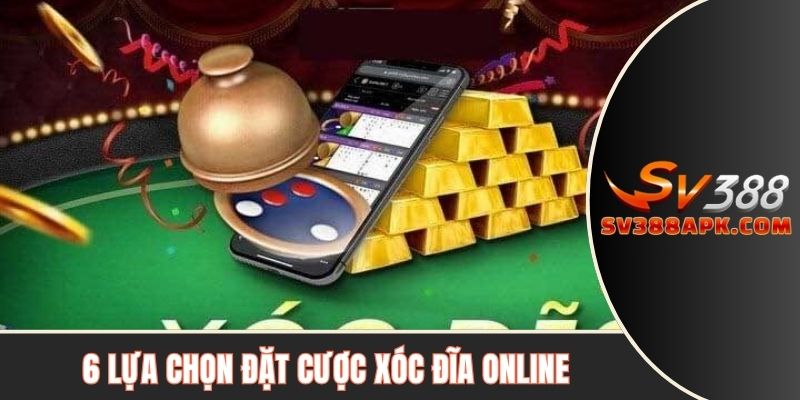 6 lựa chọn đặt cược xóc đĩa online