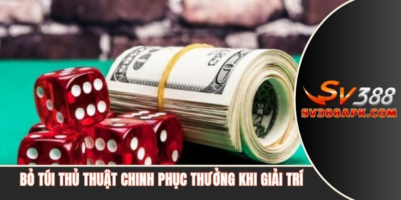 Bỏ túi thủ thuật chinh phục thưởng khi giải trí