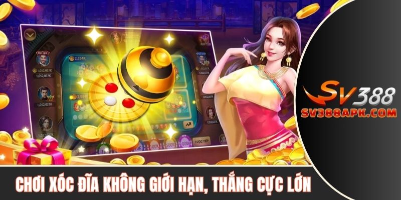Chơi xóc đĩa không giới hạn, thắng cực lớn