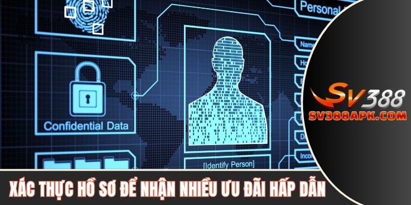 Xác thực hồ sơ để nhận nhiều ưu đãi hấp dẫn