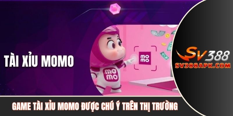 Game tài xỉu Momo được chú ý trên thị trường