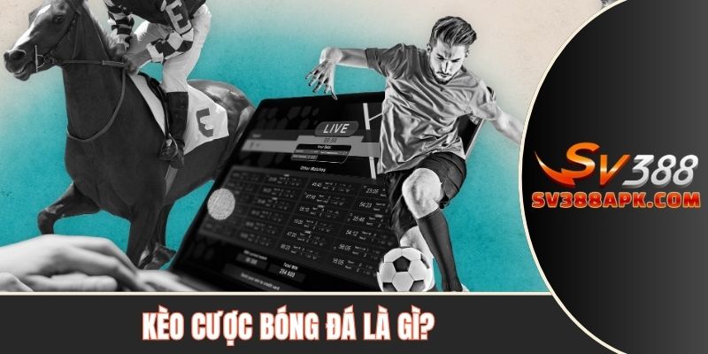 Khái niệm kèo cược bóng đá là gì?