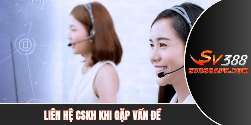 Liên hệ CSKH khi giao dịch gặp vấn đề