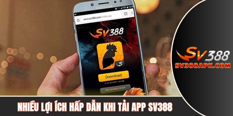 Nhiều lợi ích hấp dẫn khi tải app SV388