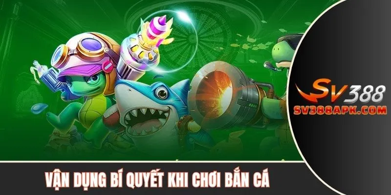 Vận dụng bí quyết khi chơi bắn cá